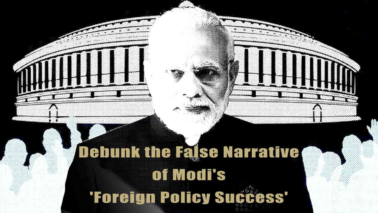 Debunk the False Narrative of Modi's 'Foreign Policy Success'